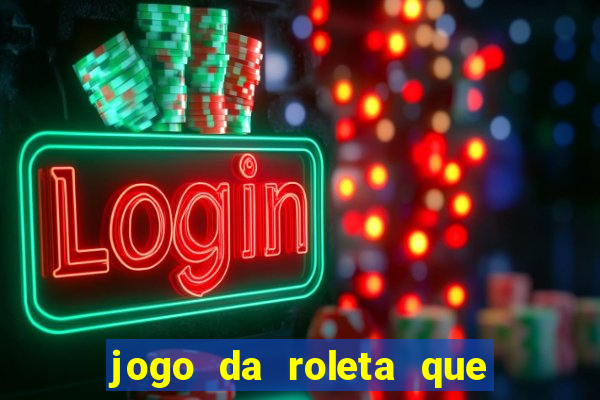 jogo da roleta que da dinheiro